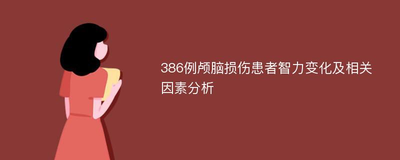 386例颅脑损伤患者智力变化及相关因素分析