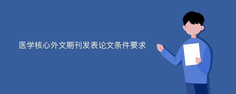 医学核心外文期刊发表论文条件要求