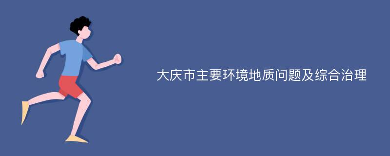 大庆市主要环境地质问题及综合治理