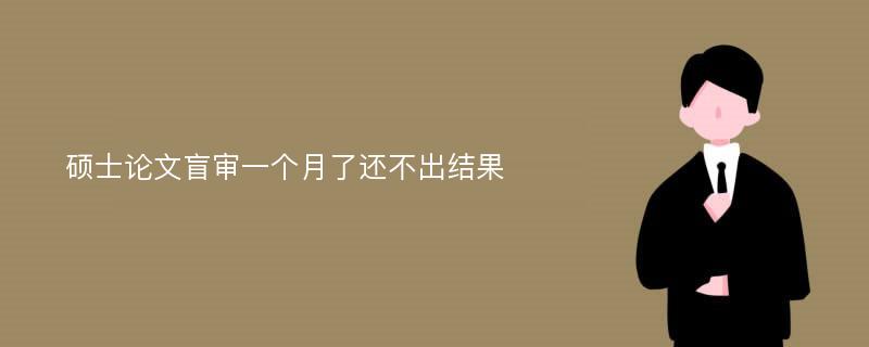 硕士论文盲审一个月了还不出结果