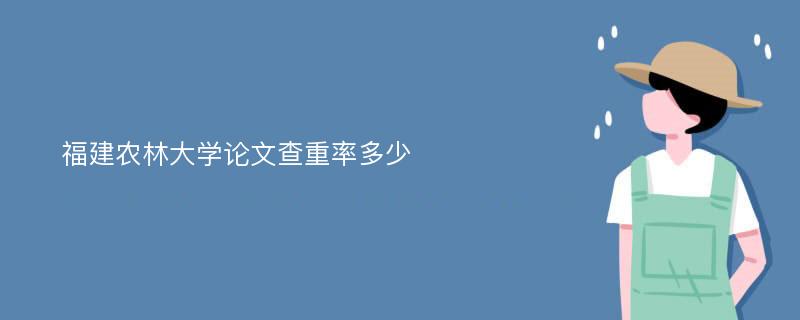 福建农林大学论文查重率多少