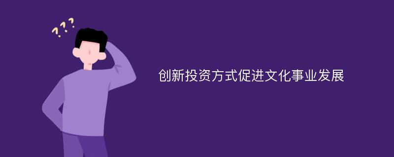 创新投资方式促进文化事业发展