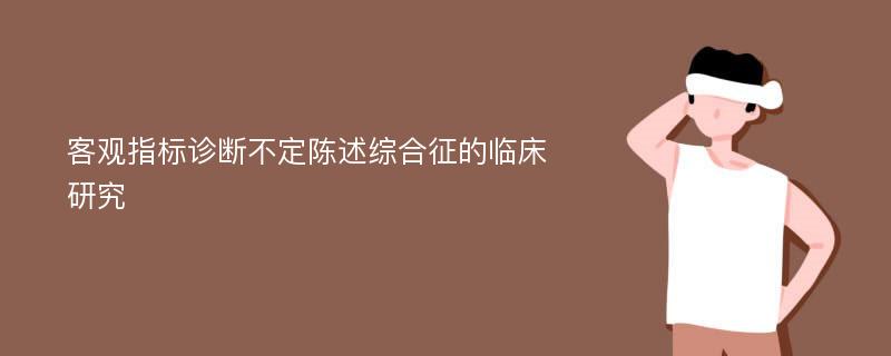 客观指标诊断不定陈述综合征的临床研究